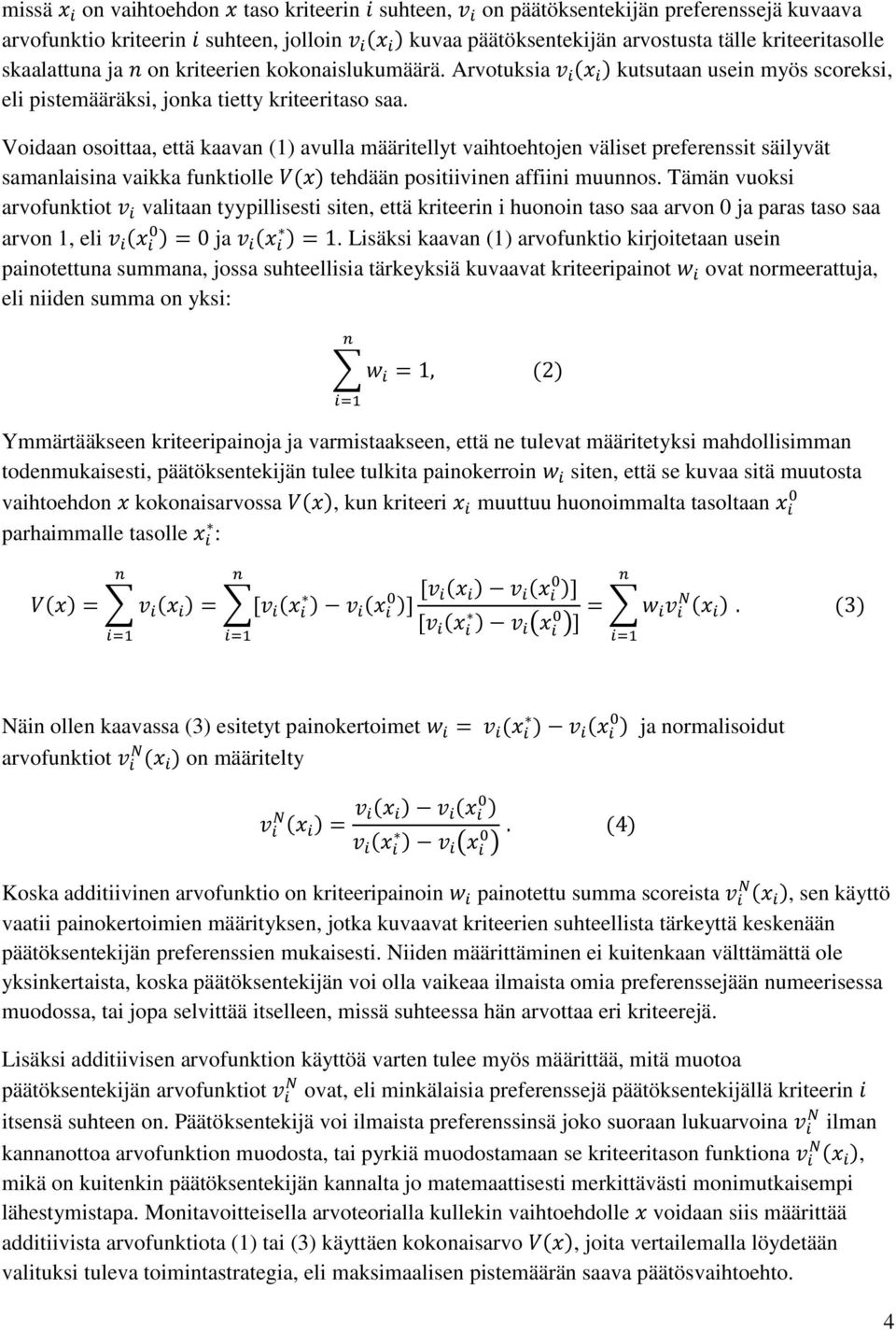 Voidaan osoittaa, että kaavan (1) avulla määritellyt vaihtoehtojen väliset preferenssit säilyvät samanlaisina vaikka funktiolle tehdään positiivinen affiini muunnos.