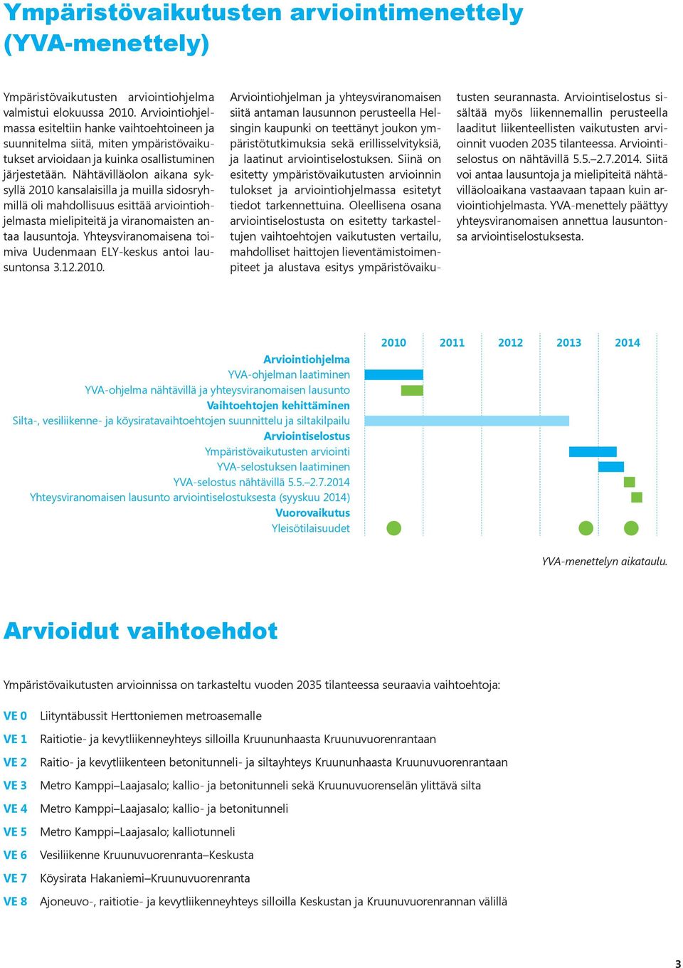 Nähtävilläolon aikana syksyllä 2010 kansalaisilla ja muilla sidosryhmillä oli mahdollisuus esittää arviointiohjelmasta mielipiteitä ja viranomaisten antaa lausuntoja.