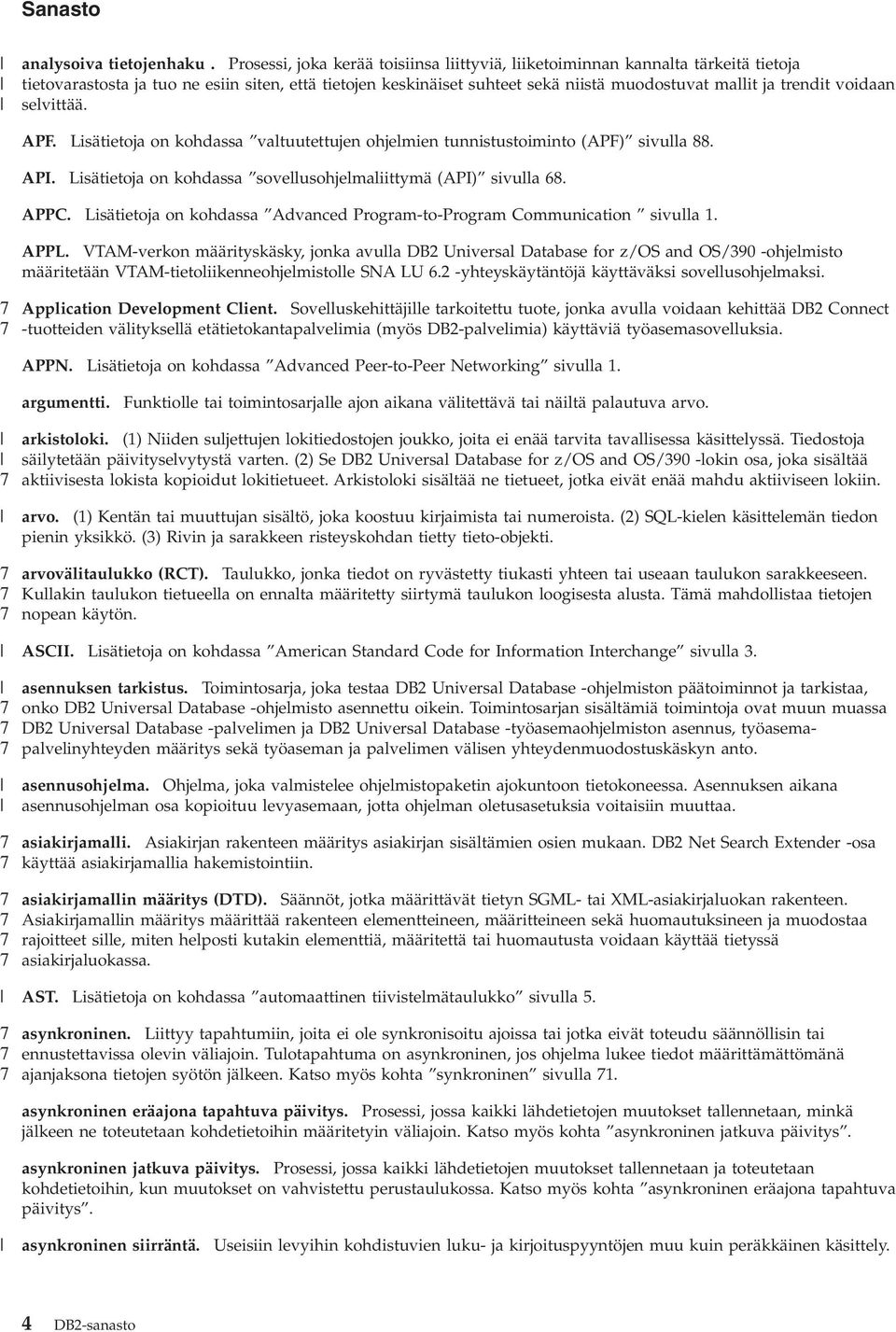 oidaan selittää. APF. Lisätietoja on kohdassa altuutettujen ohjelmien tunnistustoiminto (APF) siulla 88. API. Lisätietoja on kohdassa soellusohjelmaliittymä (API) siulla 68. APPC.