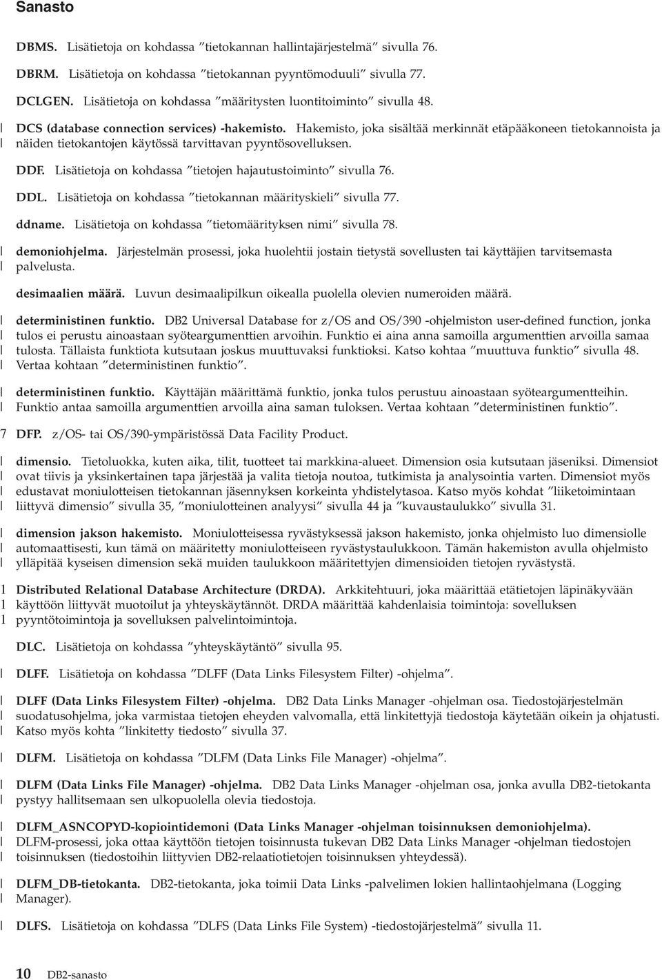 Hakemisto, joka sisältää merkinnät etäpääkoneen tietokannoista ja näiden tietokantojen käytössä tarittaan pyyntösoelluksen. DDF. Lisätietoja on kohdassa tietojen hajautustoiminto siulla 6. DDL.