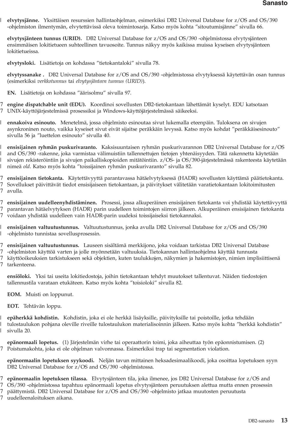 Tunnus näkyy myös kaikissa muissa kyseisen elytysjänteen lokitietueissa. elytysloki. Lisätietoja on kohdassa tietokantaloki siulla 8. elytyssanake.