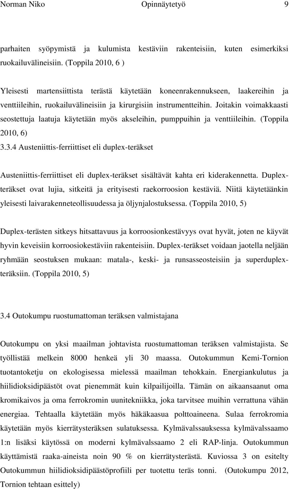 Joitakin voimakkaasti seostettuja laatuja käytetään myös akseleihin, pumppuihin ja venttiileihin. (Toppila 2010, 6) 3.