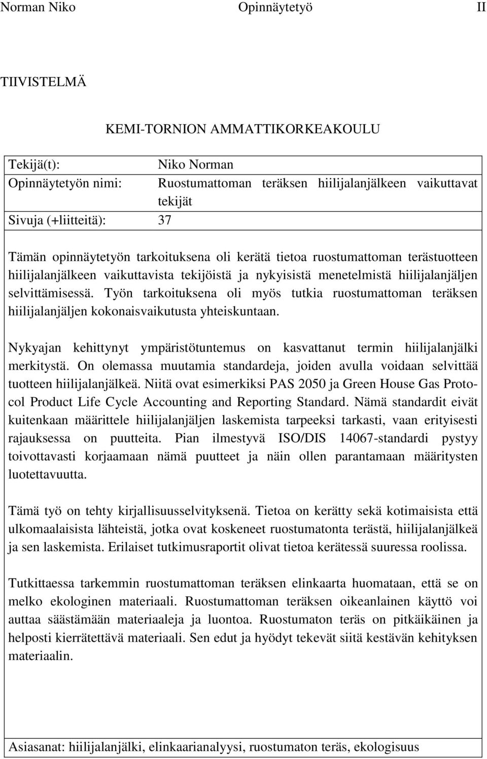 Työn tarkoituksena oli myös tutkia ruostumattoman teräksen hiilijalanjäljen kokonaisvaikutusta yhteiskuntaan. Nykyajan kehittynyt ympäristötuntemus on kasvattanut termin hiilijalanjälki merkitystä.