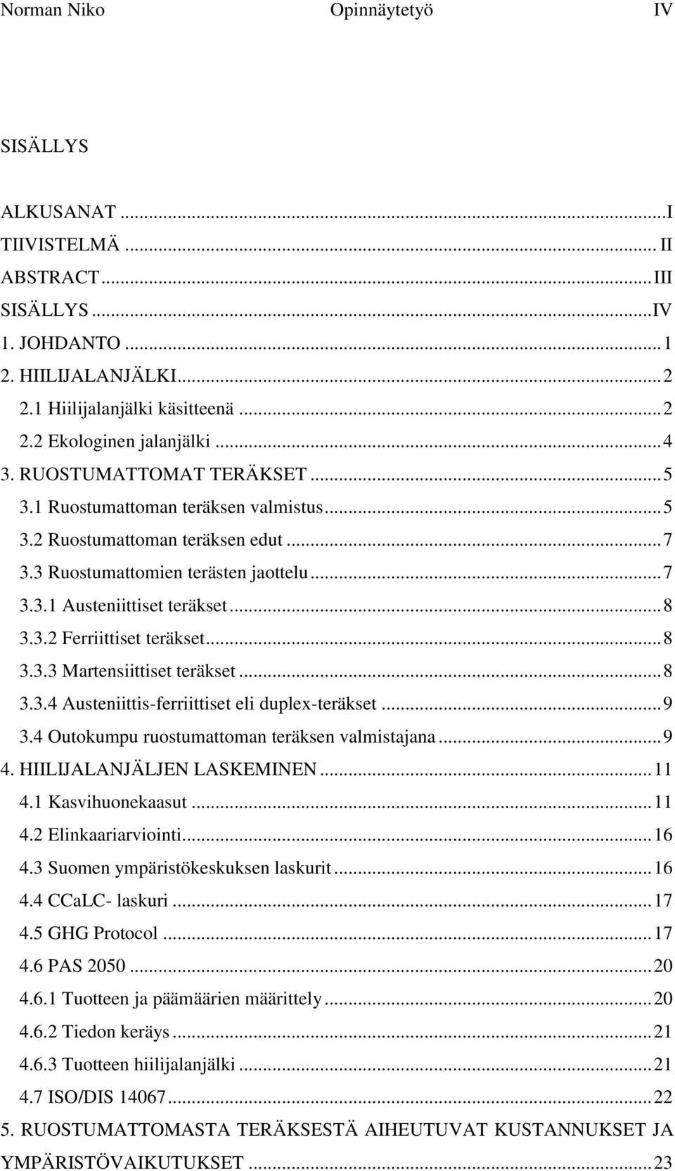 .. 8 3.3.3 Martensiittiset teräkset... 8 3.3.4 Austeniittis-ferriittiset eli duplex-teräkset... 9 3.4 Outokumpu ruostumattoman teräksen valmistajana... 9 4. HIILIJALANJÄLJEN LASKEMINEN... 11 4.