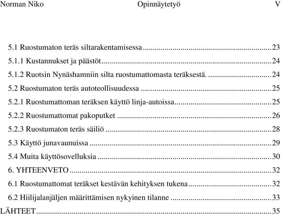 .. 26 5.2.3 Ruostumaton teräs säiliö... 28 5.3 Käyttö junavaunuissa... 29 5.4 Muita käyttösovelluksia... 30 6. YHTEENVETO... 32 6.