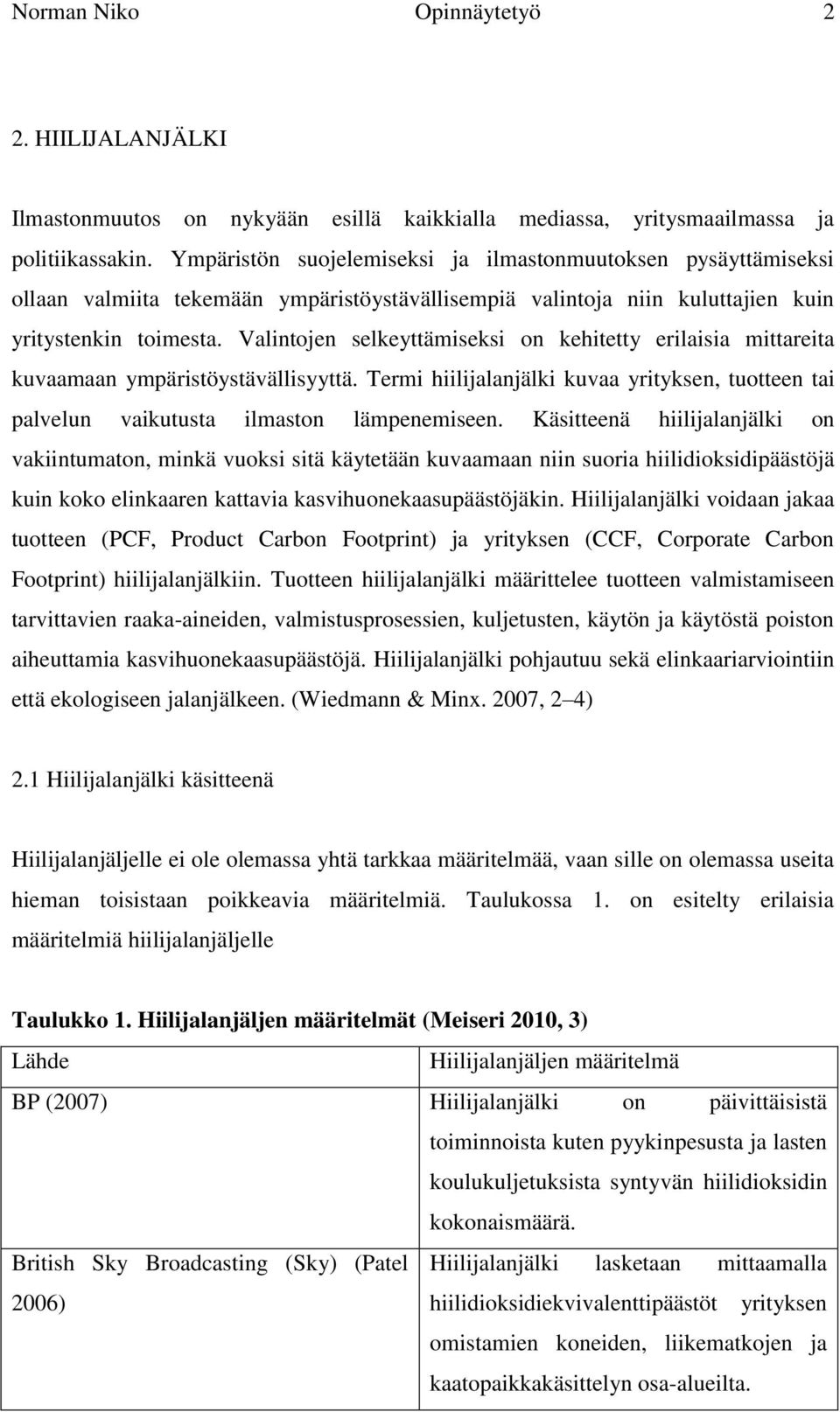 Valintojen selkeyttämiseksi on kehitetty erilaisia mittareita kuvaamaan ympäristöystävällisyyttä. Termi hiilijalanjälki kuvaa yrityksen, tuotteen tai palvelun vaikutusta ilmaston lämpenemiseen.