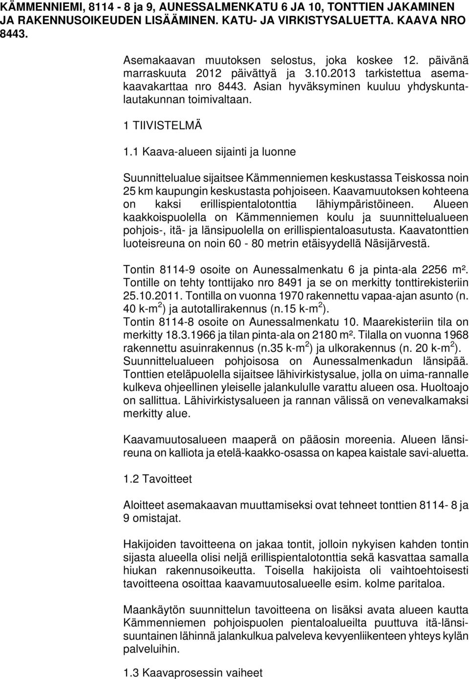 1 Kaava-alueen sijainti ja luonne Suunnittelualue sijaitsee Kämmenniemen keskustassa Teiskossa noin 25 km kaupungin keskustasta pohjoiseen.