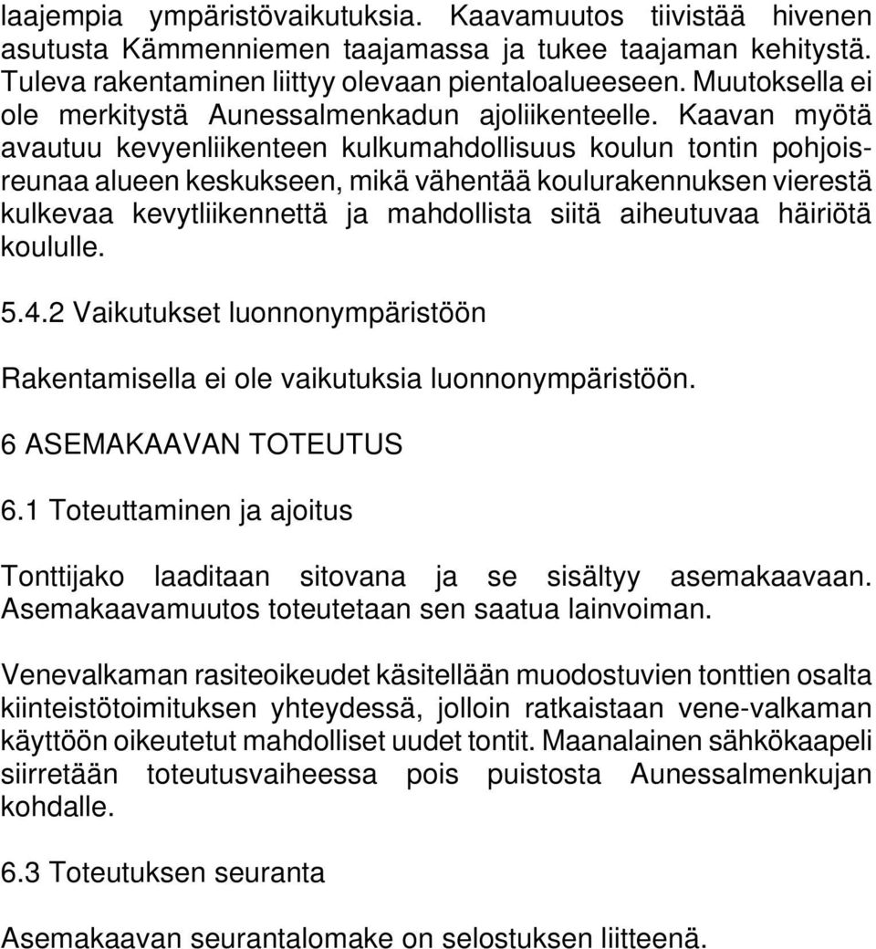 Kaavan myötä avautuu kevyenliikenteen kulkumahdollisuus koulun tontin pohjoisreunaa alueen keskukseen, mikä vähentää koulurakennuksen vierestä kulkevaa kevytliikennettä ja mahdollista siitä