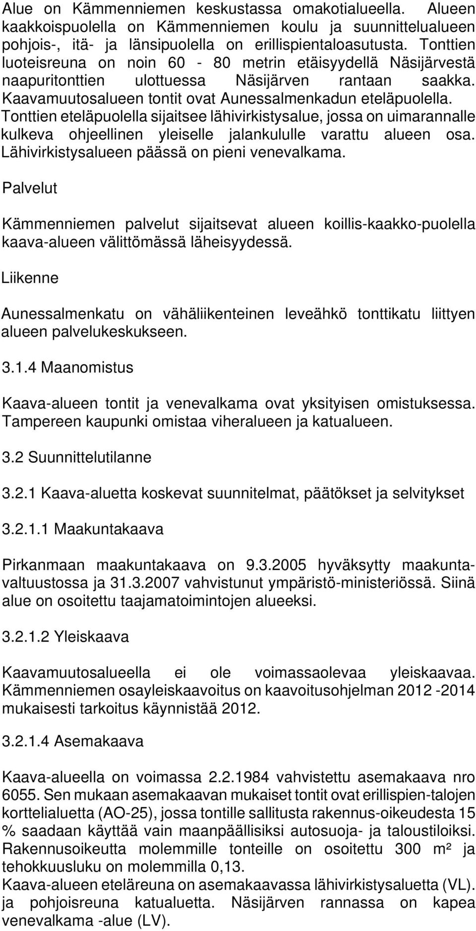 Tonttien eteläpuolella sijaitsee lähivirkistysalue, jossa on uimarannalle kulkeva ohjeellinen yleiselle jalankululle varattu alueen osa. Lähivirkistysalueen päässä on pieni venevalkama.