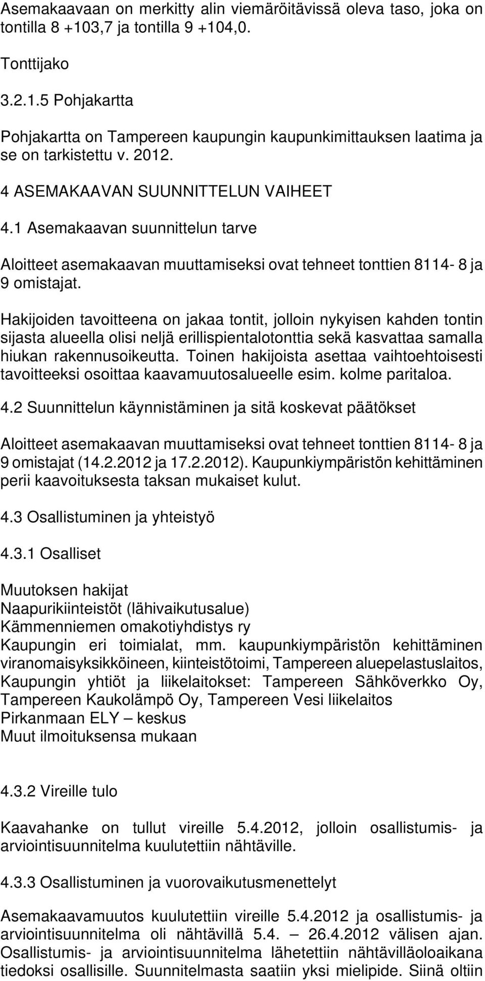 Hakijoiden tavoitteena on jakaa tontit, jolloin nykyisen kahden tontin sijasta alueella olisi neljä erillispientalotonttia sekä kasvattaa samalla hiukan rakennusoikeutta.