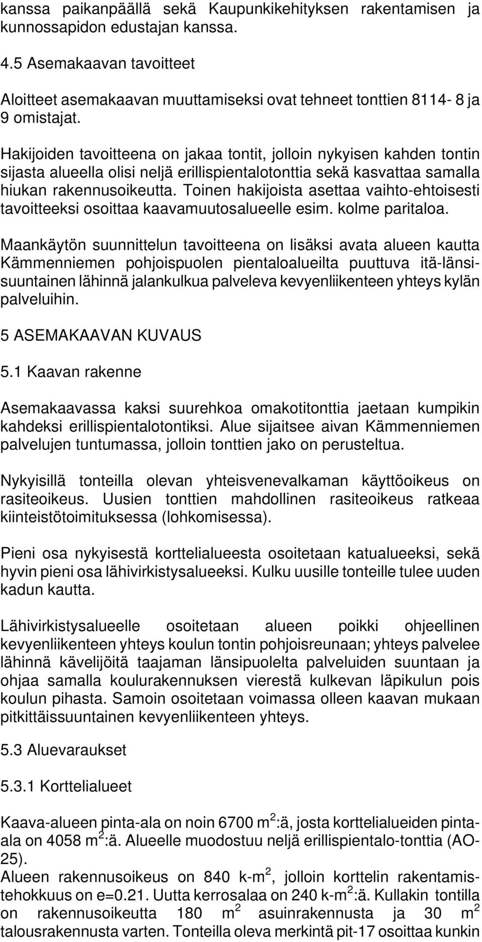 Toinen hakijoista asettaa vaihto-ehtoisesti tavoitteeksi osoittaa kaavamuutosalueelle esim. kolme paritaloa.