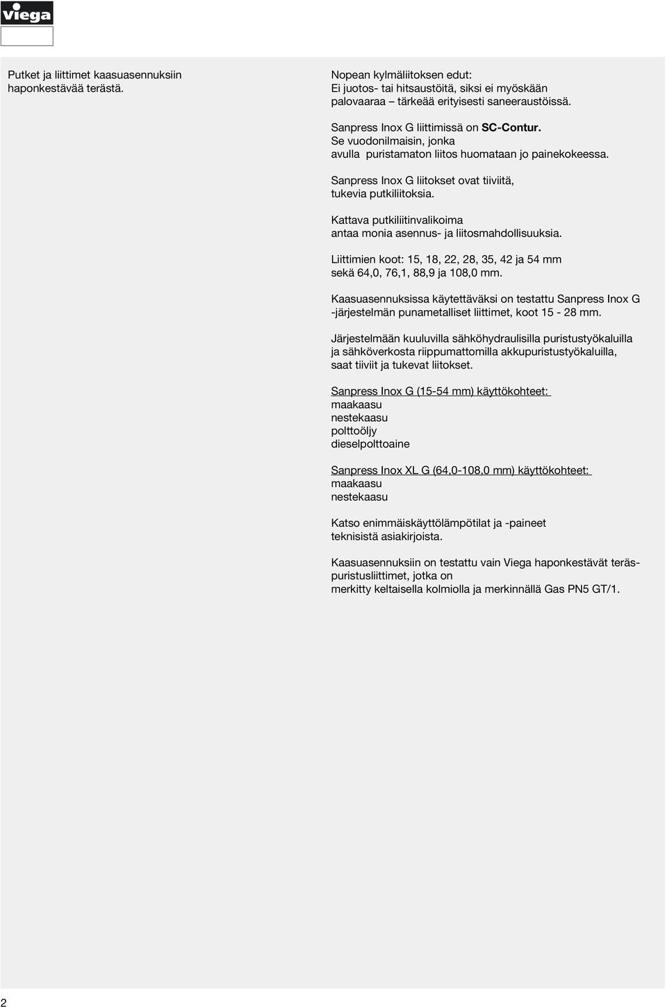 Kattava putkiliitinvalikoima antaa monia asennus- ja liitosmahdollisuuksia. Liittimien koot: 15, 18, 22, 28, 35, ja mm sekä,, ja mm.