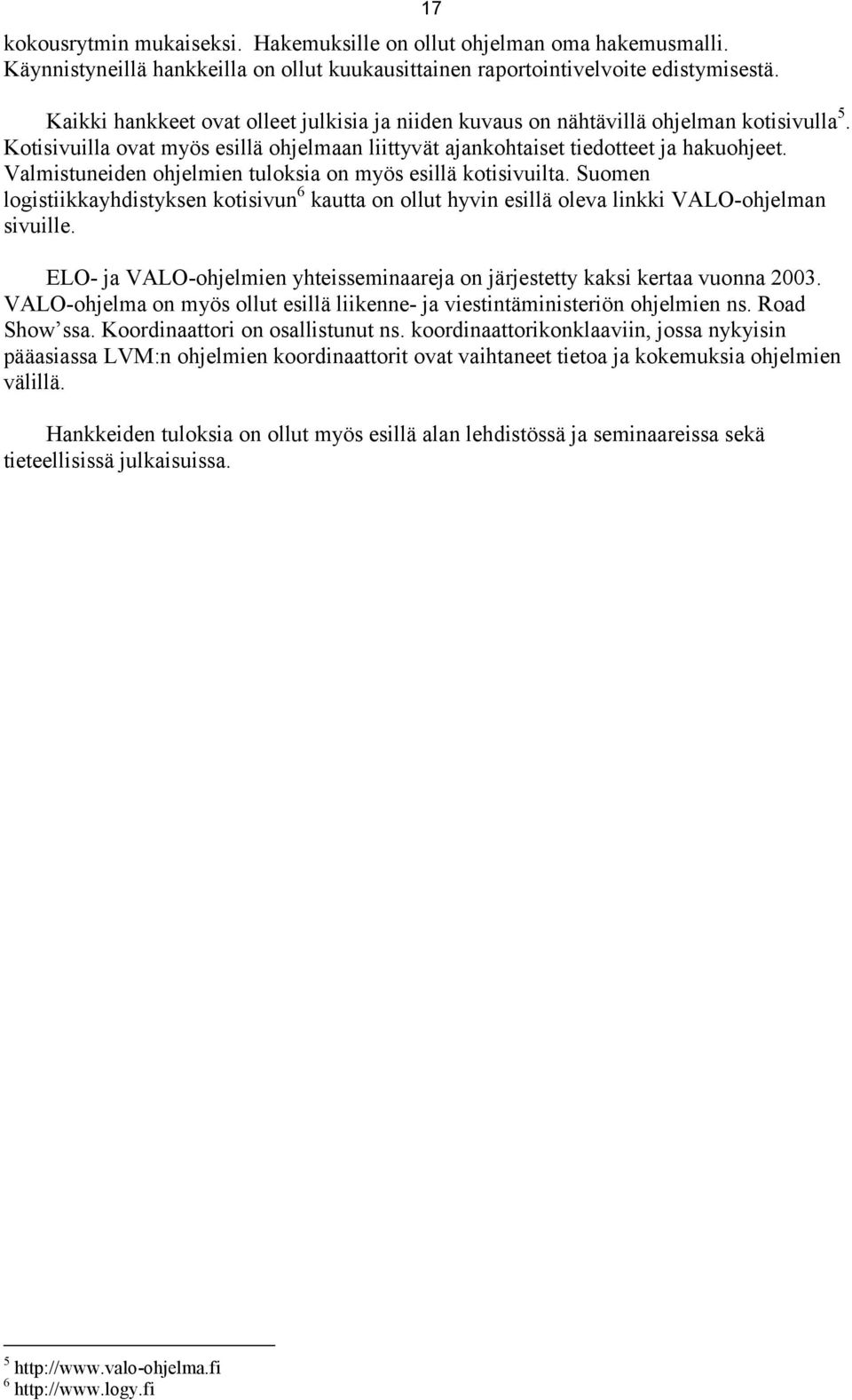 Valmistuneiden ohjelmien tuloksia on myös esillä kotisivuilta. Suomen logistiikkayhdistyksen kotisivun 6 kautta on ollut hyvin esillä oleva linkki VALO-ohjelman sivuille.