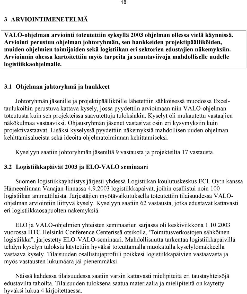 Arvioinnin ohessa kartoitettiin myös tarpeita ja suuntaviivoja mahdolliselle uudelle logistiikkaohjelmalle. 3.