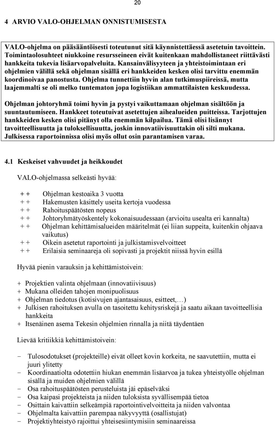 Kansainvälisyyteen ja yhteistoimintaan eri ohjelmien välillä sekä ohjelman sisällä eri hankkeiden kesken olisi tarvittu enemmän koordinoivaa panostusta.