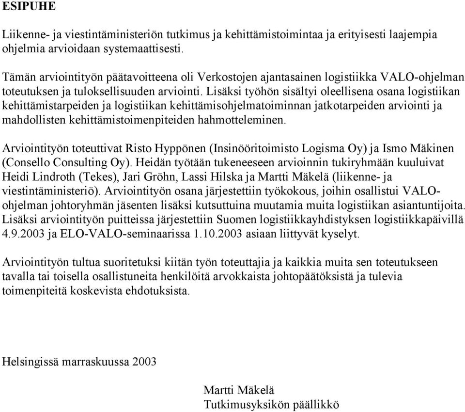 Lisäksi työhön sisältyi oleellisena osana logistiikan kehittämistarpeiden ja logistiikan kehittämisohjelmatoiminnan jatkotarpeiden arviointi ja mahdollisten kehittämistoimenpiteiden hahmotteleminen.