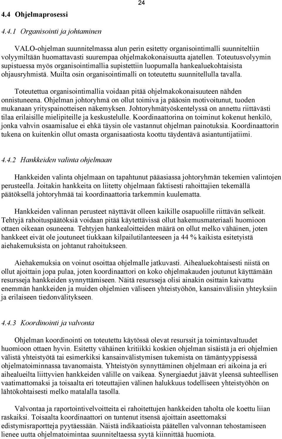 Toteutettua organisointimallia voidaan pitää ohjelmakokonaisuuteen nähden onnistuneena. Ohjelman johtoryhmä on ollut toimiva ja pääosin motivoitunut, tuoden mukanaan yrityspainotteisen näkemyksen.