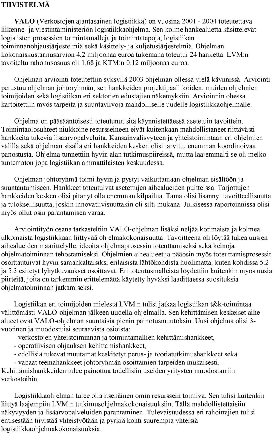 Ohjelman kokonaiskustannusarvion 4,2 miljoonaa euroa tukemana toteutui 24 hanketta. LVM:n tavoiteltu rahoitusosuus oli 1,68 ja KTM:n 0,12 miljoonaa euroa.