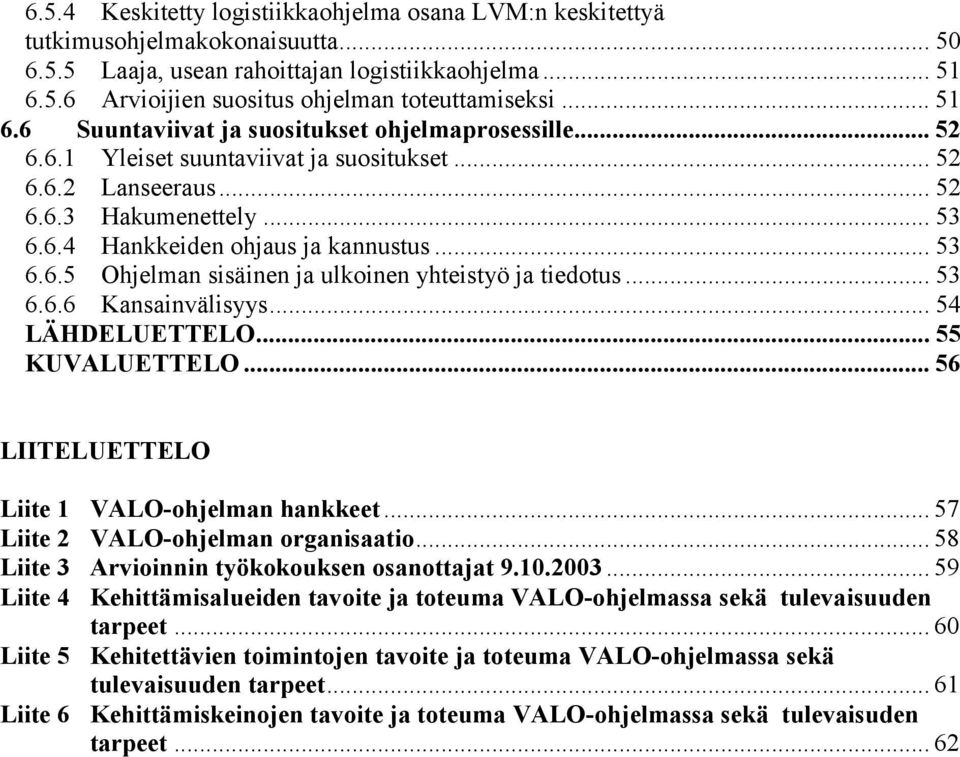 .. 53 6.6.5 Ohjelman sisäinen ja ulkoinen yhteistyö ja tiedotus... 53 6.6.6 Kansainvälisyys... 54 LÄHDELUETTELO... 55 KUVALUETTELO... 56 LIITELUETTELO Liite 1 VALO-ohjelman hankkeet.