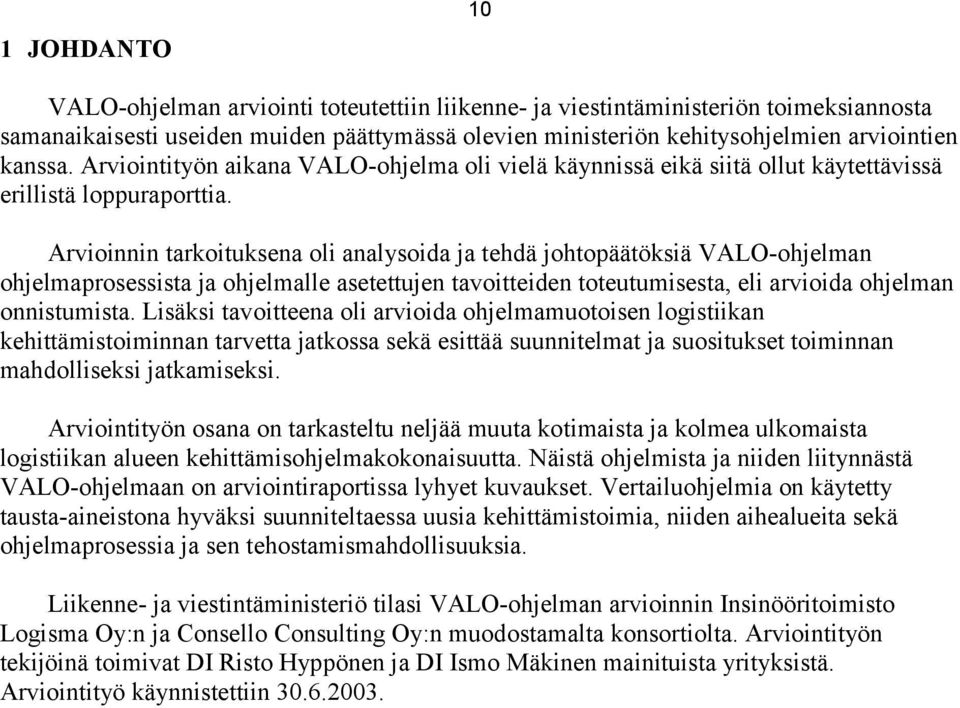 Arvioinnin tarkoituksena oli analysoida ja tehdä johtopäätöksiä VALO-ohjelman ohjelmaprosessista ja ohjelmalle asetettujen tavoitteiden toteutumisesta, eli arvioida ohjelman onnistumista.