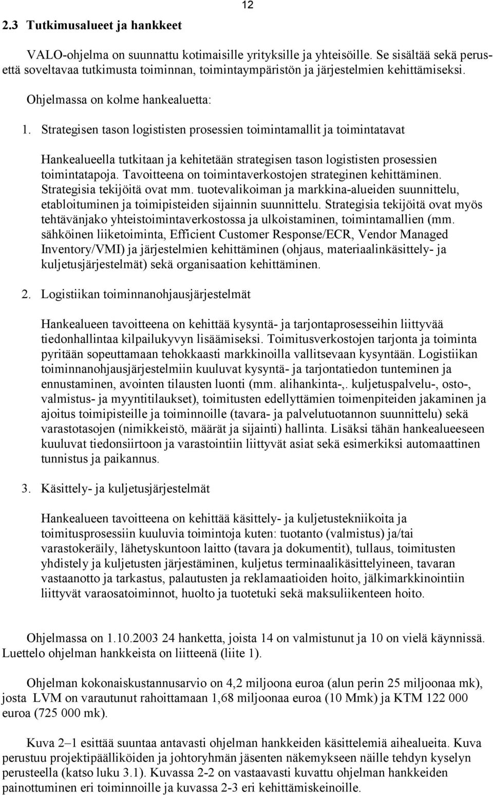 Strategisen tason logististen prosessien toimintamallit ja toimintatavat Hankealueella tutkitaan ja kehitetään strategisen tason logististen prosessien toimintatapoja.