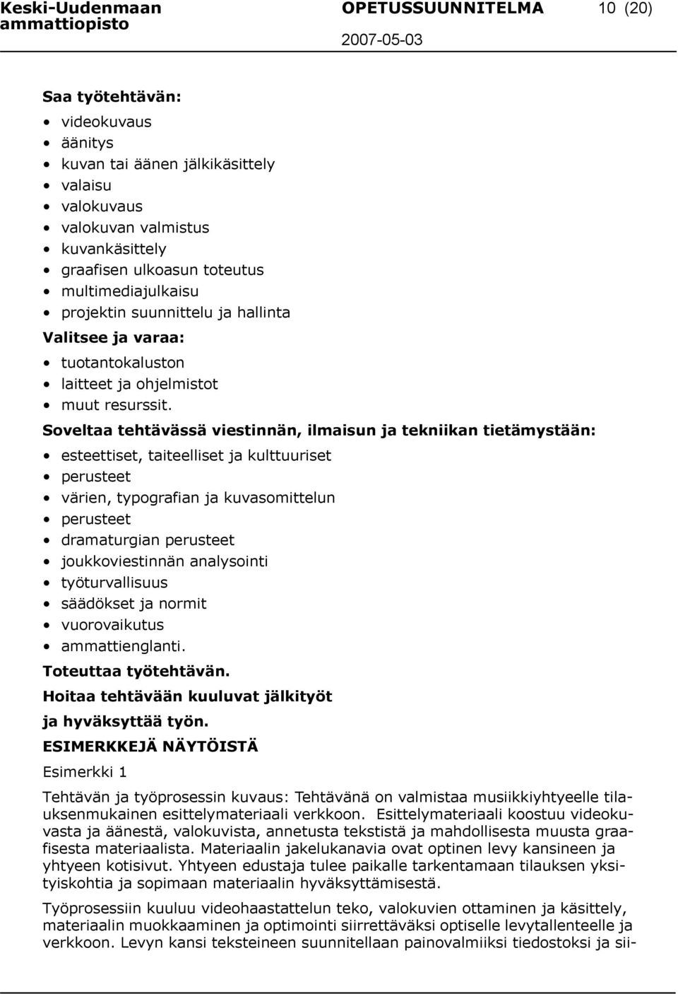 Soveltaa tehtävässä viestinnän, ilmaisun ja tekniikan tietämystään: esteettiset, taiteelliset ja kulttuuriset perusteet värien, typografian ja kuvasomittelun perusteet dramaturgian perusteet