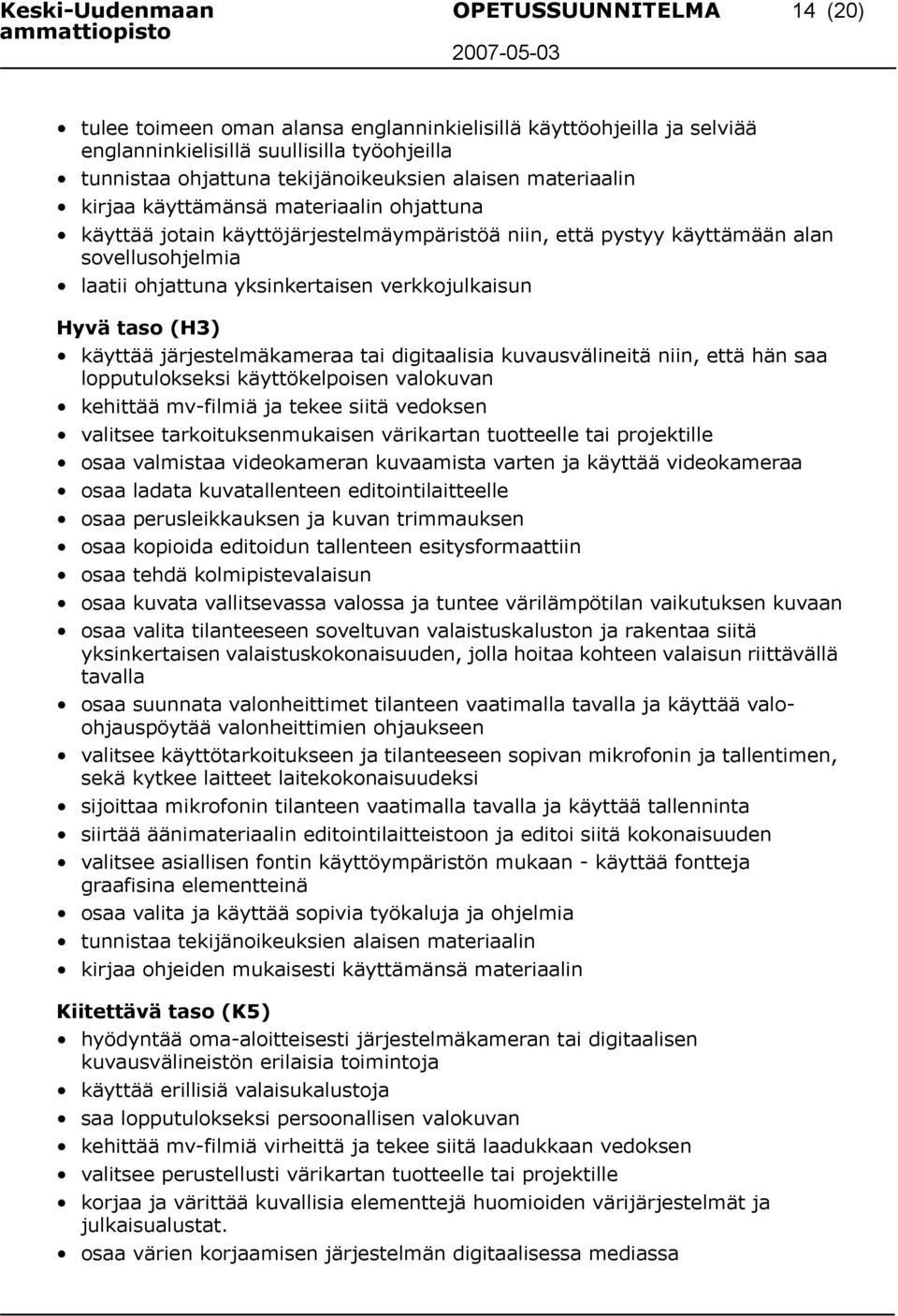 verkkojulkaisun Hyvä taso (H3) käyttää järjestelmäkameraa tai digitaalisia kuvausvälineitä niin, että hän saa lopputulokseksi käyttökelpoisen valokuvan kehittää mv-filmiä ja tekee siitä vedoksen