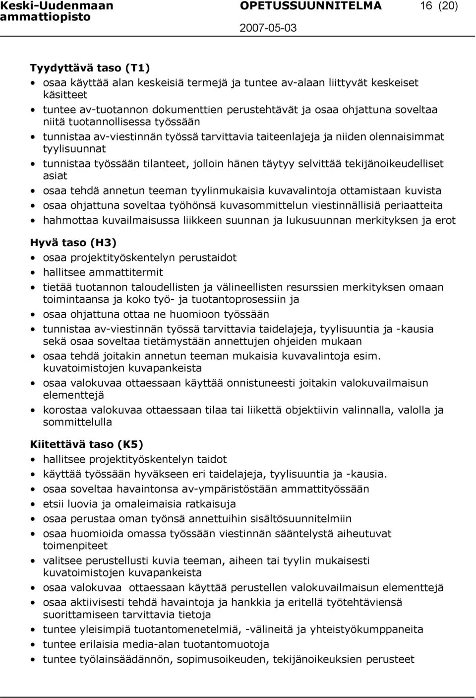 täytyy selvittää tekijänoikeudelliset asiat osaa tehdä annetun teeman tyylinmukaisia kuvavalintoja ottamistaan kuvista osaa ohjattuna soveltaa työhönsä kuvasommittelun viestinnällisiä periaatteita