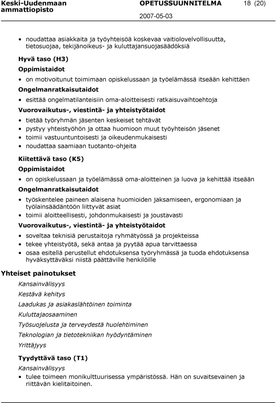 yhteistyötaidot tietää työryhmän jäsenten keskeiset tehtävät pystyy yhteistyöhön ja ottaa huomioon muut työyhteisön jäsenet toimii vastuuntuntoisesti ja oikeudenmukaisesti noudattaa saamiaan