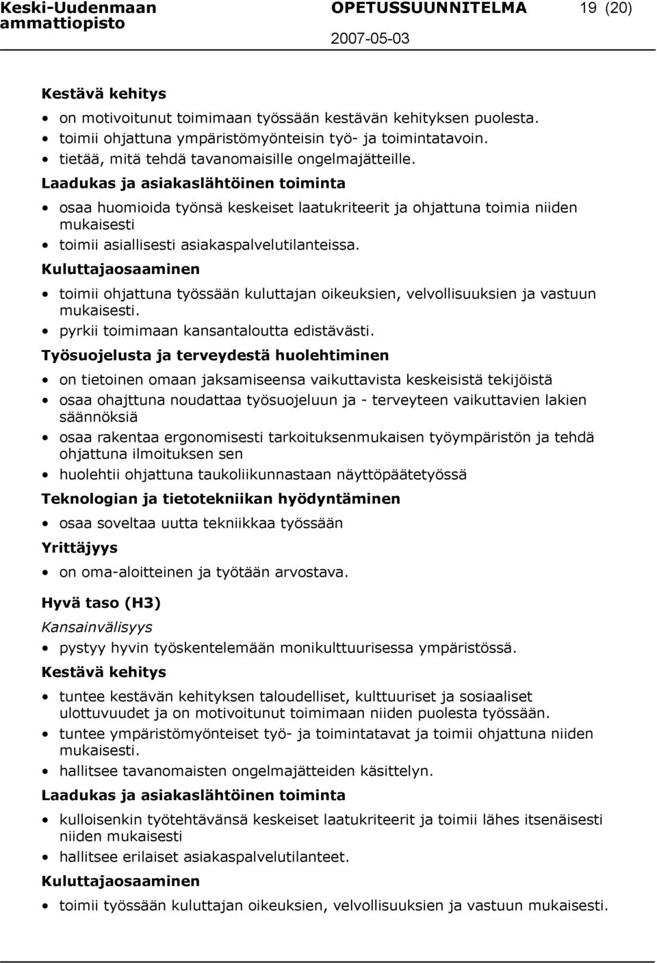 Laadukas ja asiakaslähtöinen toiminta osaa huomioida työnsä keskeiset laatukriteerit ja ohjattuna toimia niiden mukaisesti toimii asiallisesti asiakaspalvelutilanteissa.