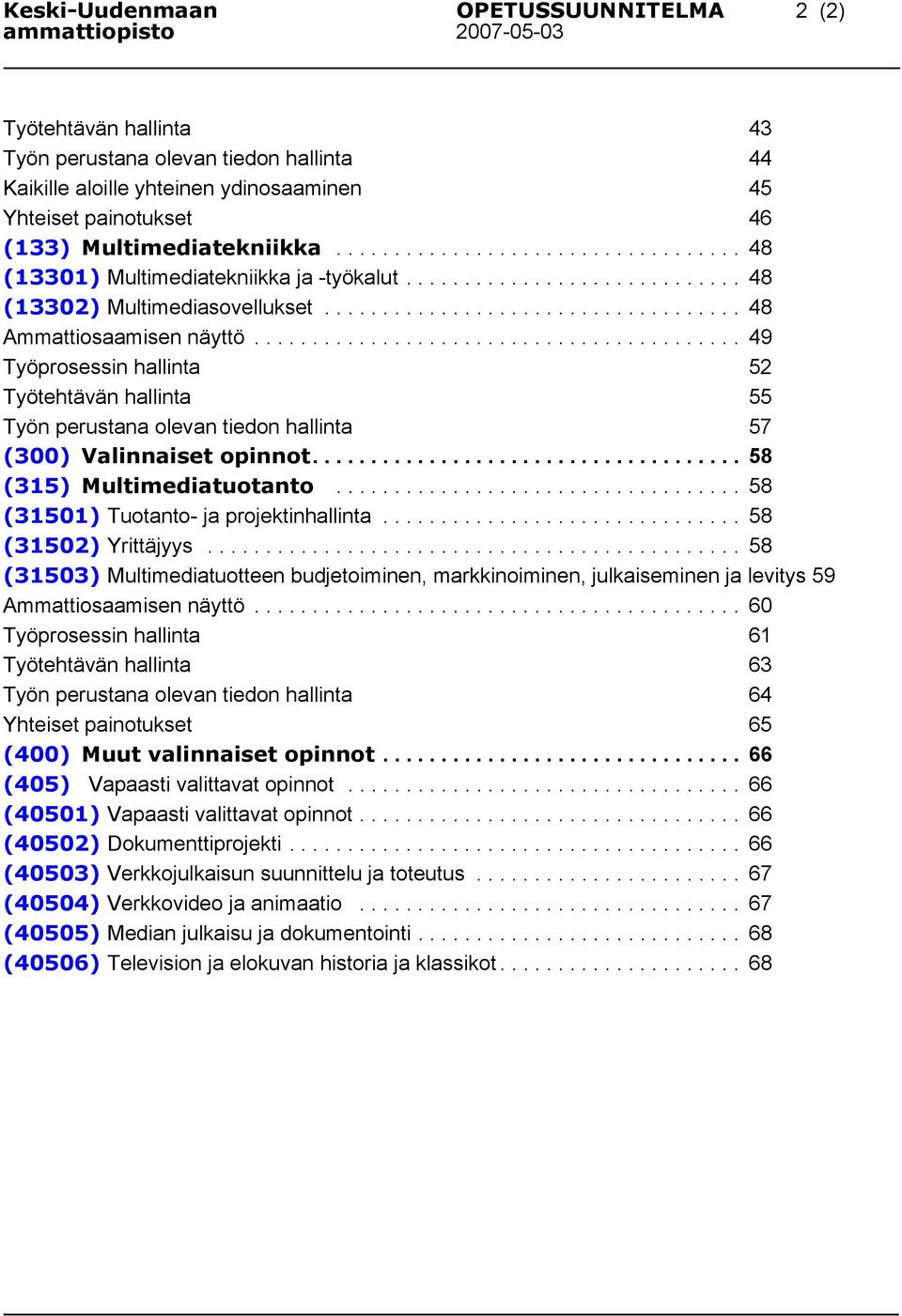 ......................................... 49 Työprosessin hallinta 52 Työtehtävän hallinta 55 Työn perustana olevan tiedon hallinta 57 (300) Valinnaiset opinnot..................................... 58 (315) Multimediatuotanto.