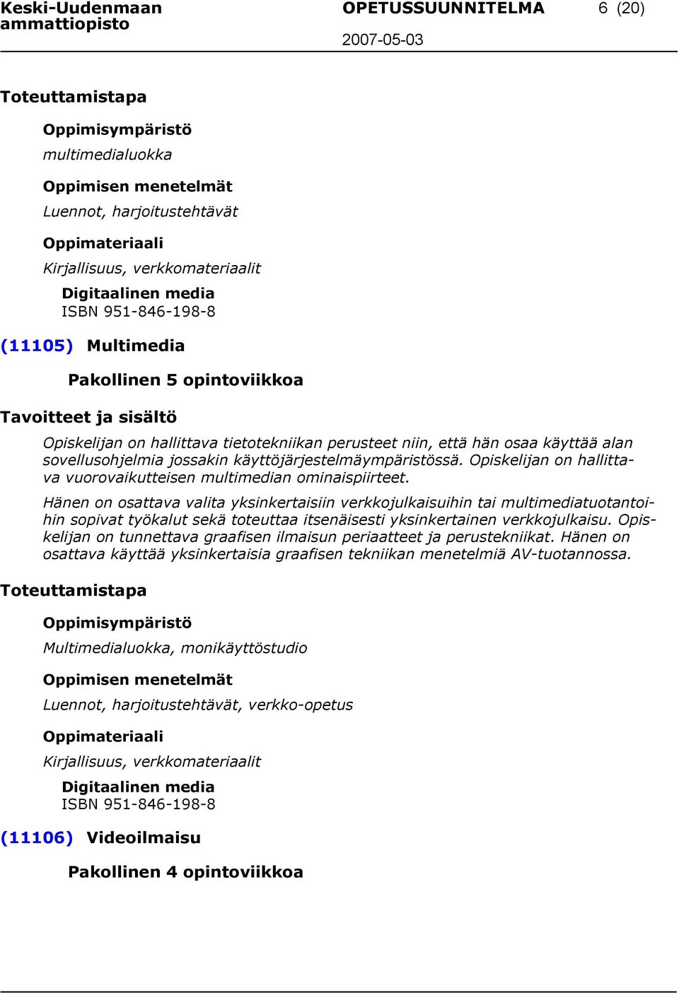 jossakin käyttöjärjestelmäympäristössä. Opiskelijan on hallittava vuorovaikutteisen multimedian ominaispiirteet.