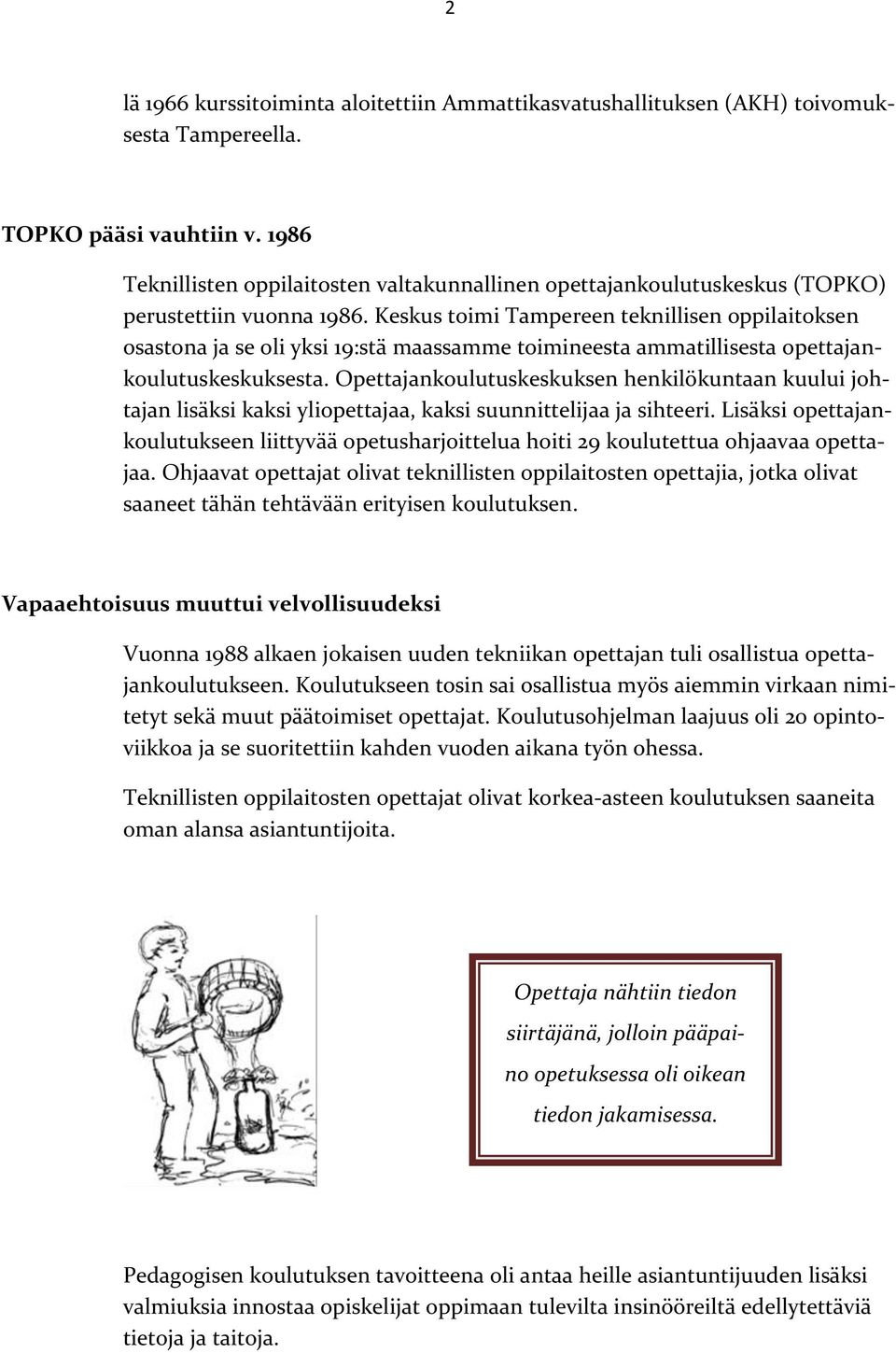 Keskus toimi Tampereen teknillisen oppilaitoksen osastona ja se oli yksi 19:stä maassamme toimineesta ammatillisesta opettajankoulutuskeskuksesta.