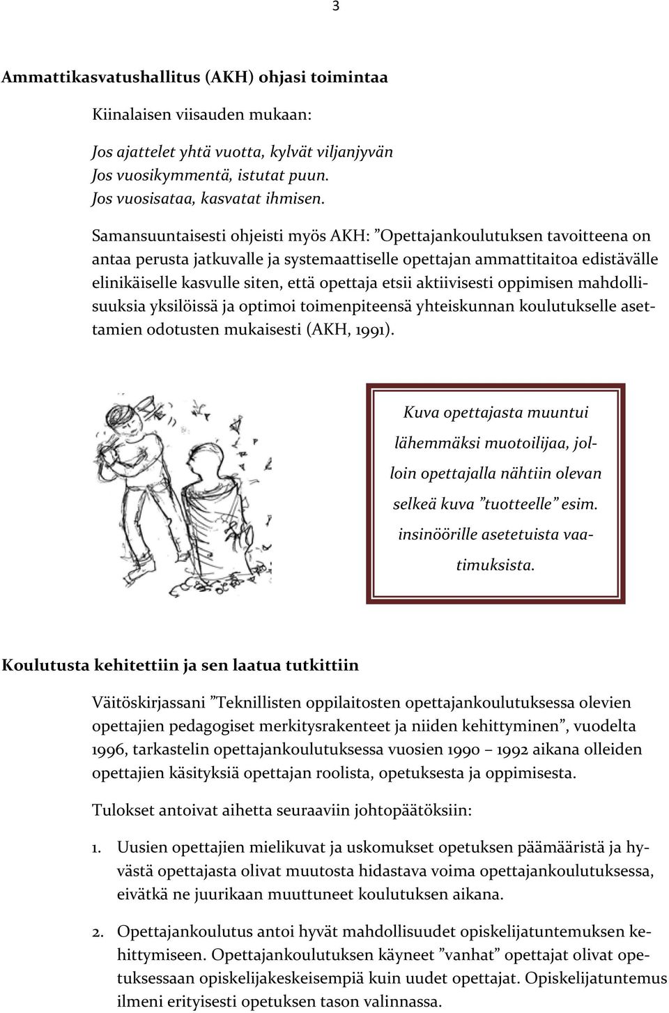 etsii aktiivisesti oppimisen mahdollisuuksia yksilöissä ja optimoi toimenpiteensä yhteiskunnan koulutukselle asettamien odotusten mukaisesti (AKH, 1991).