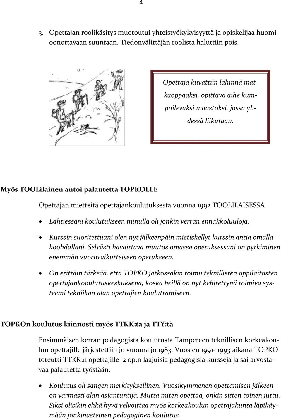 Myös TOOLilainen antoi palautetta TOPKOLLE Opettajan mietteitä opettajankoulutuksesta vuonna 1992 TOOLILAISESSA Lähtiessäni koulutukseen minulla oli jonkin verran ennakkoluuloja.