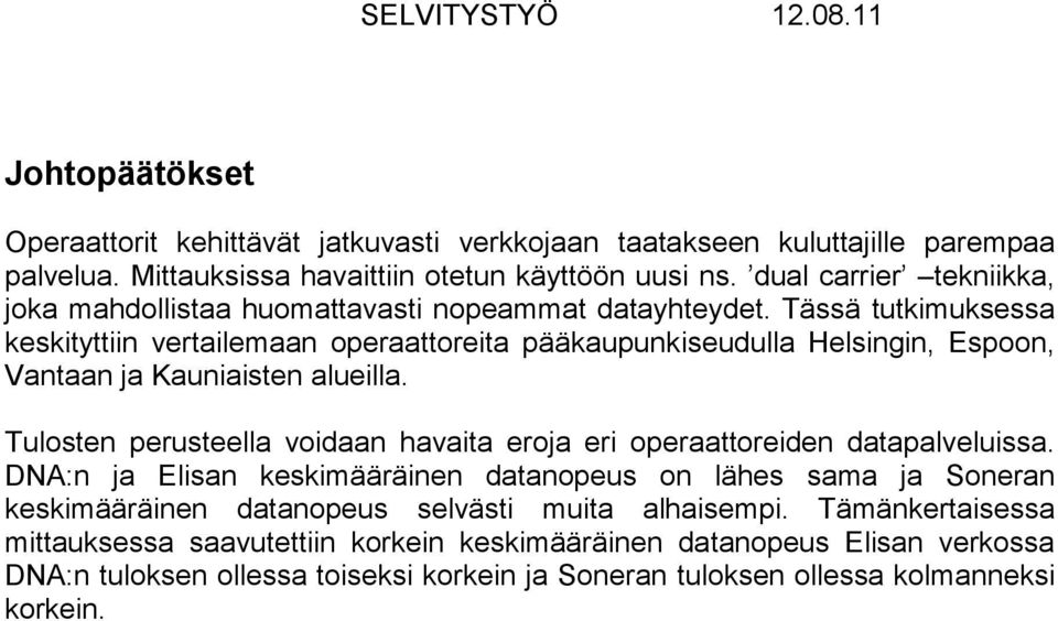 Tässä tutkimuksessa keskityttiin vertailemaan operaattoreita pääkaupunkiseudulla Helsingin, Espoon, Vantaan ja Kauniaisten alueilla.