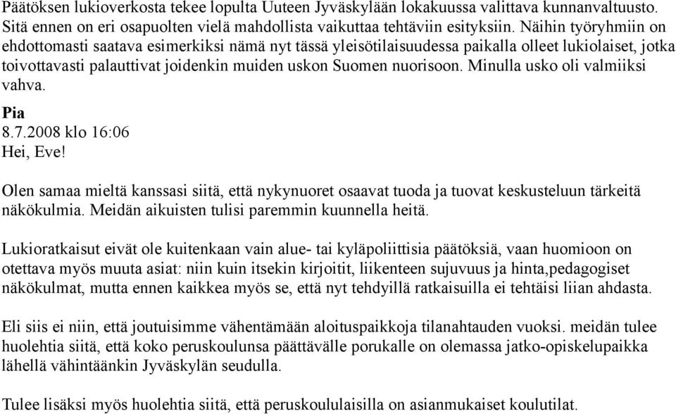 Minulla usko oli valmiiksi vahva. Pia 8.7.2008 klo 16:06 Hei, Eve! Olen samaa mieltä kanssasi siitä, että nykynuoret osaavat tuoda ja tuovat keskusteluun tärkeitä näkökulmia.