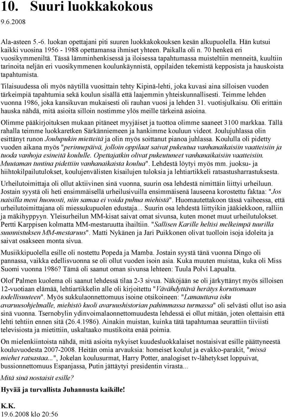 Tässä lämminhenkisessä ja iloisessa tapahtumassa muisteltiin menneitä, kuultiin tarinoita neljän eri vuosikymmenen koulunkäynnistä, oppilaiden tekemistä kepposista ja hauskoista tapahtumista.