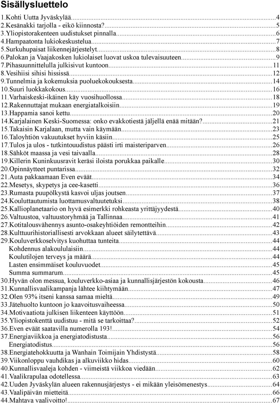 Tunnelmia ja kokemuksia puoluekokouksesta...14 10.Suuri luokkakokous...16 11.Varhaiskeski-ikäinen käy vuosihuollossa...18 12.Rakennuttajat mukaan energiatalkoisiin...19 13.Happamia sanoi kettu...20 14.