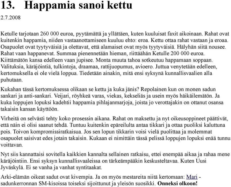 Summaa pienennetään hieman, riittäähän Ketulle 200 000 euroa. Kiittämätön kansa edelleen vaan jupisee. Monta muuta tahoa sotkeutuu happamaan soppaan.