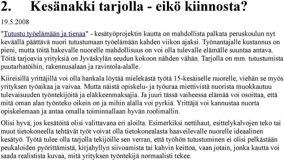 Työnantajalle kustannus on pieni, mutta töitä hakevalle nuorelle mahdollisuus on voi olla tulevalle elämälle suuntaa antava. Töitä tarjoavia yrityksiä on Jyväskylän seudun kokoon nähden vähän.