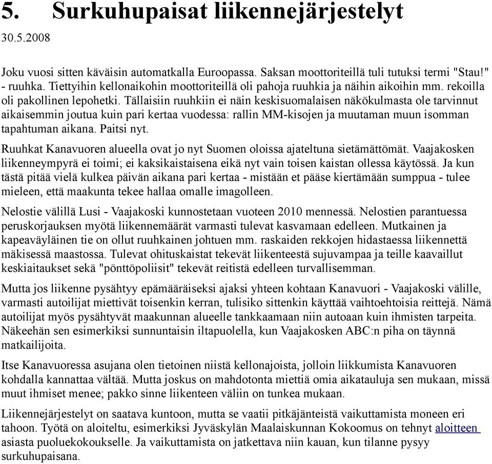 Tällaisiin ruuhkiin ei näin keskisuomalaisen näkökulmasta ole tarvinnut aikaisemmin joutua kuin pari kertaa vuodessa: rallin MM-kisojen ja muutaman muun isomman tapahtuman aikana. Paitsi nyt.