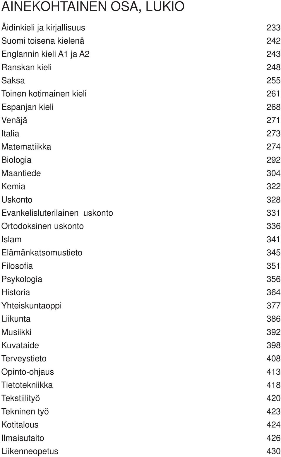 rtodoksinen uskonto 336 slam 341 lämänkatsomustieto 345 Filosofia 351 Psykologia 356 istoria 364 hteiskuntaoppi 377 iikunta 386 usiikki 392