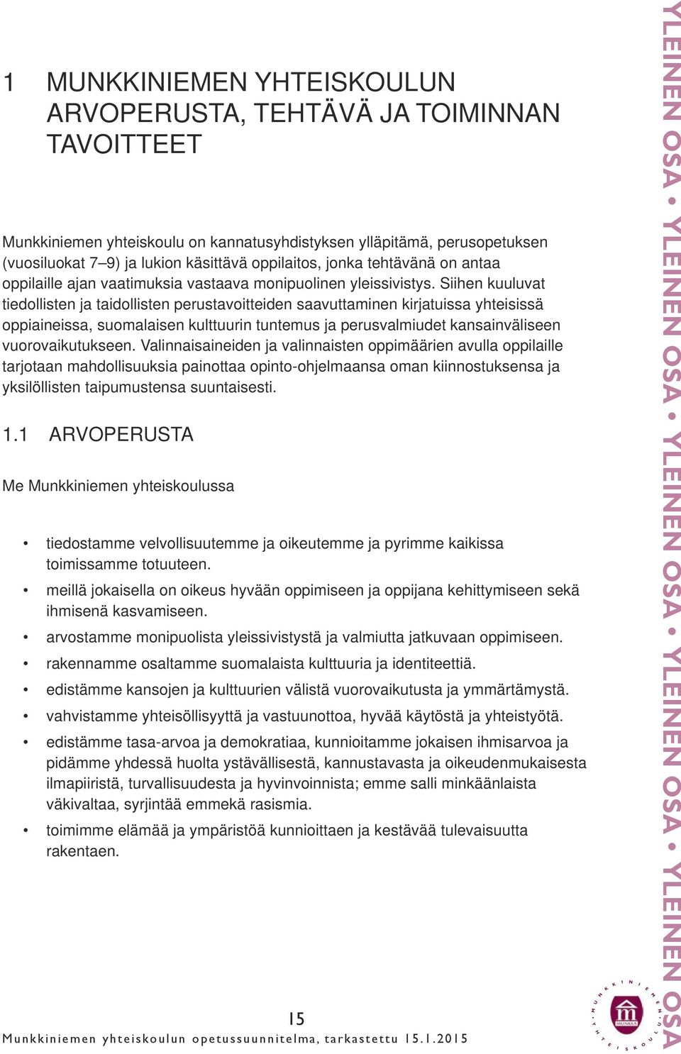 iihen kuuluvat tiedollisten ja taidollisten perustavoitteiden saavuttaminen kirjatuissa yhteisissä oppiaineissa, suomalaisen kulttuurin tuntemus ja perusvalmiudet kansainväliseen vuorovaikutukseen.