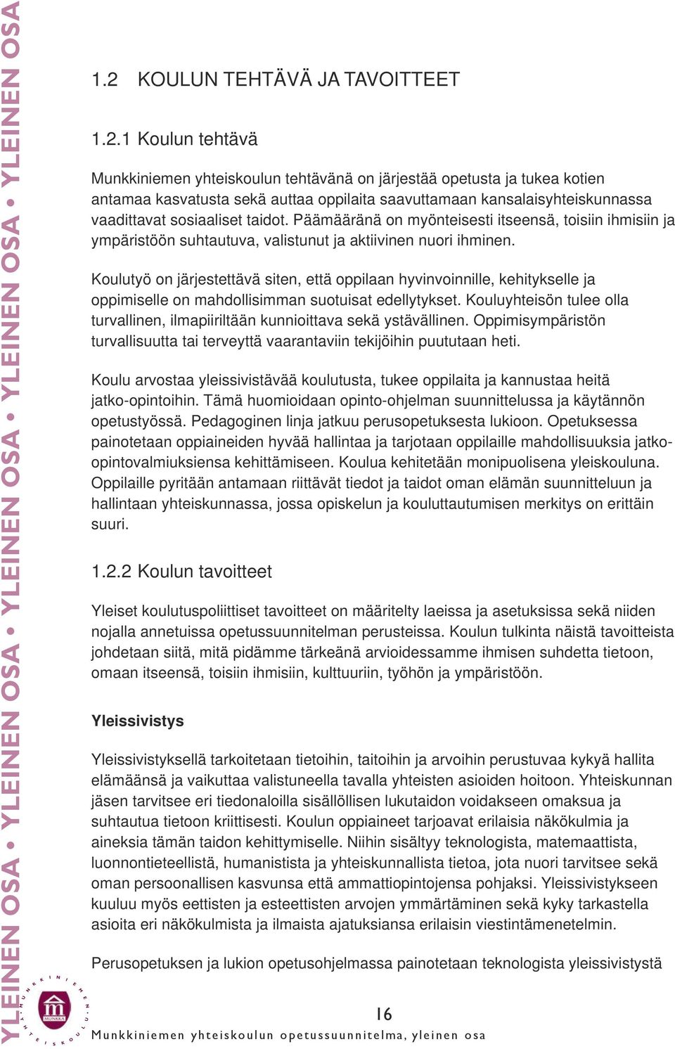 1 oulun tehtävä unkkiniemen yhteiskoulun tehtävänä on järjestää opetusta ja tukea kotien antamaa kasvatusta sekä auttaa oppilaita saavuttamaan kansalaisyhteiskunnassa vaadittavat sosiaaliset taidot.