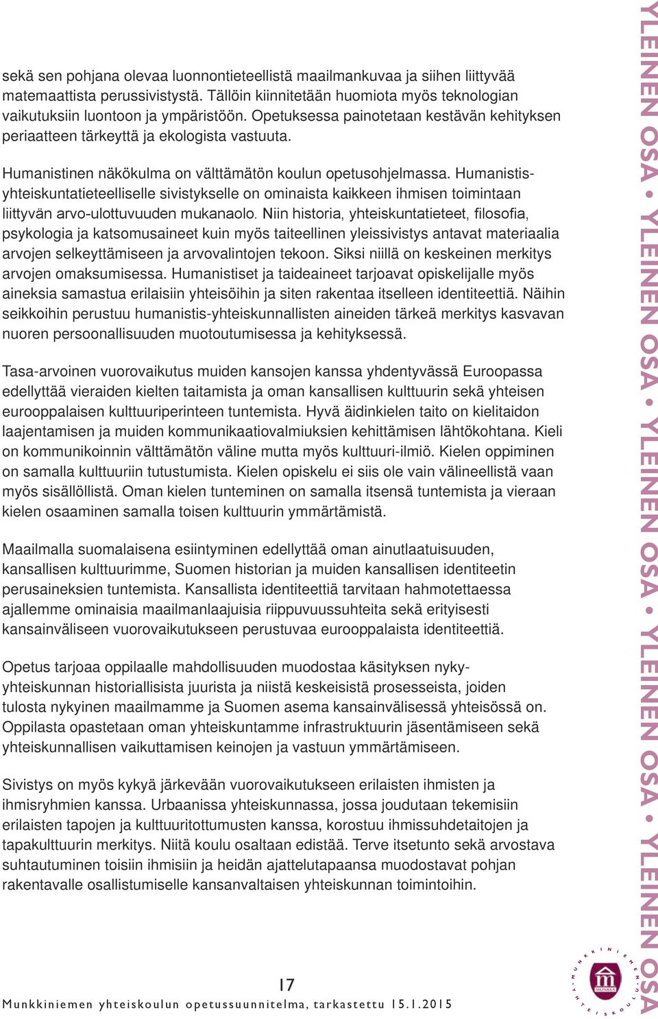 umanistisyhteiskuntatieteelliselle sivistykselle on ominaista kaikkeen ihmisen toimintaan liittyvän arvo-ulottuvuuden mukanaolo.