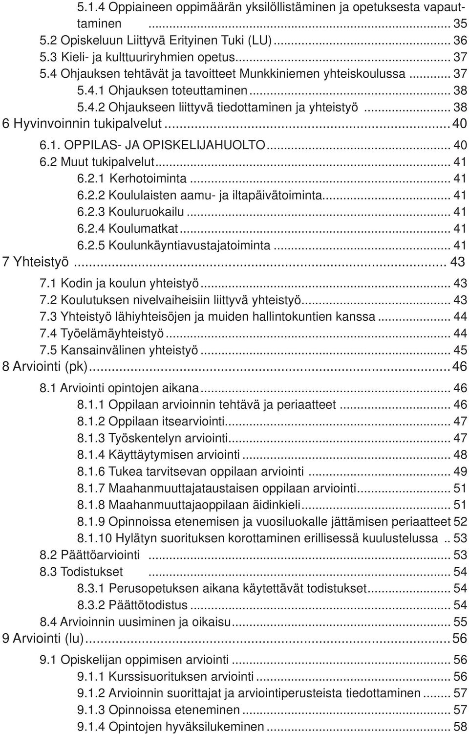 .. 40 6.2 uut tukipalvelut... 41 6.2.1 erhotoiminta... 41 6.2.2 oululaisten aamu- ja iltapäivätoiminta... 41 6.2.3 ouluruokailu... 41 6.2.4 oulumatkat... 41 6.2.5 oulunkäyntiavustajatoiminta.