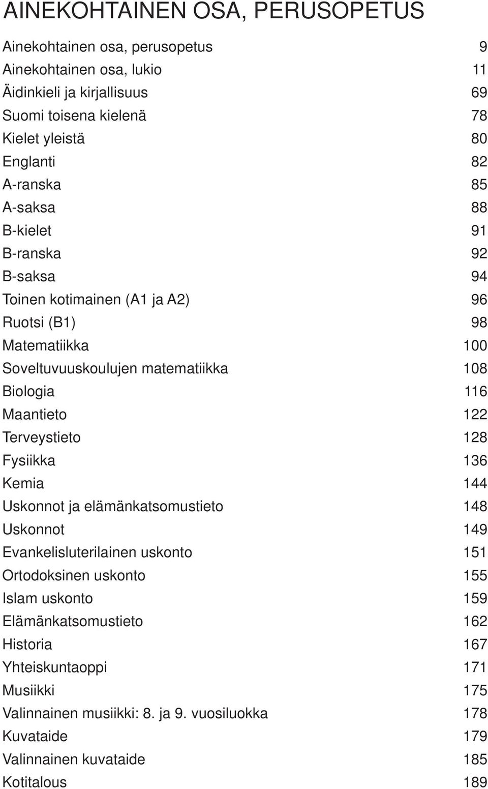 aantieto 122 erveystieto 128 Fysiikka 136 emia 144 skonnot ja elämänkatsomustieto 148 skonnot 149 vankelisluterilainen uskonto 151 rtodoksinen uskonto 155 slam