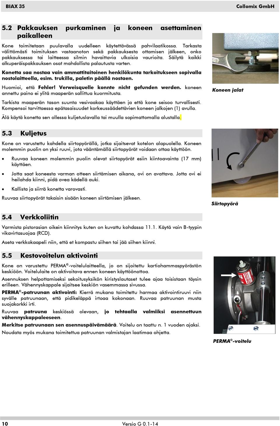 Säilytä kaikki alkuperäispakkauksen osat mahdollista palautusta varten. Konetta saa nostaa vain ammattitaitoinen henkilökunta tarkoitukseen sopivalla nostolaitteella, esim.