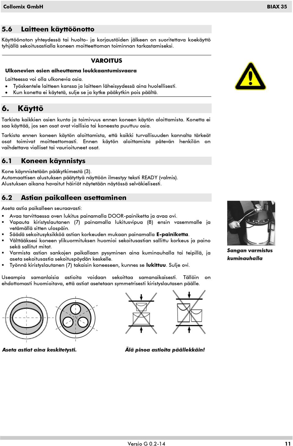 Kun konetta ei käytetä, sulje se ja kytke pääkytkin pois päältä. 6. Käyttö Tarkista kaikkien osien kunto ja toimivuus ennen koneen käytön aloittamista.